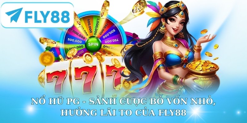 Nổ Hũ PG - Sảnh Cược Bỏ Vốn Nhỏ, Hưởng Lãi To Của Fly88