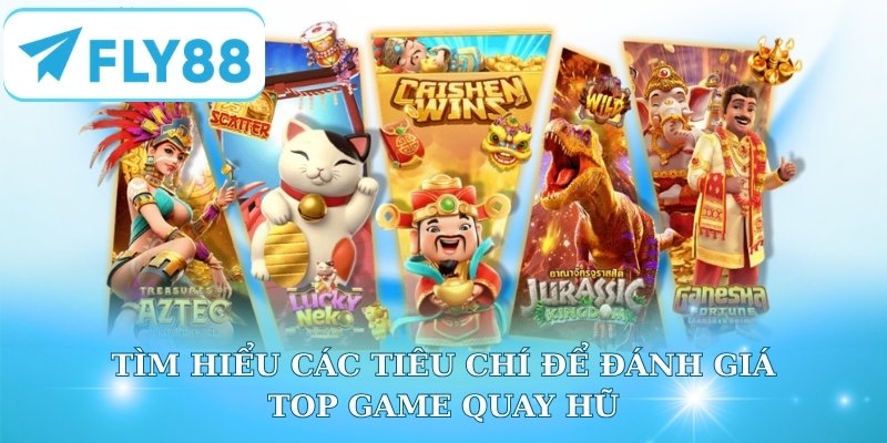 Tìm hiểu các tiêu chí để đánh giá top game quay hũ